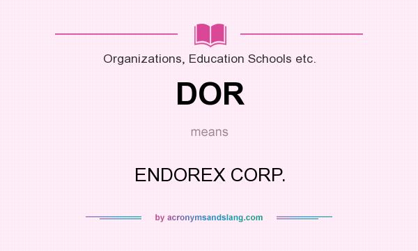 What does DOR mean? It stands for ENDOREX CORP.