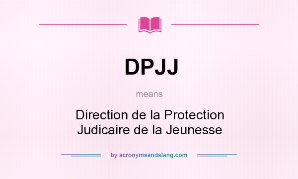 What does DPJJ mean? It stands for Direction de la Protection Judicaire de la Jeunesse