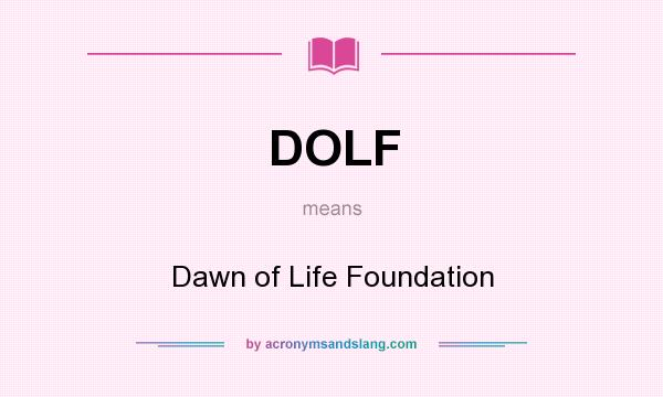 What does DOLF mean? It stands for Dawn of Life Foundation