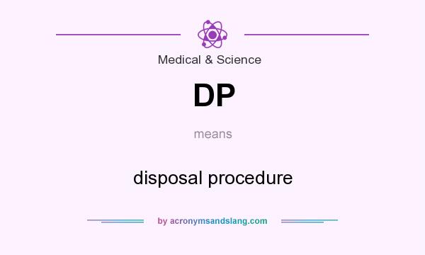 What does DP mean? It stands for disposal procedure