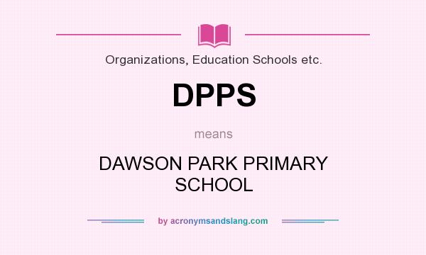 What does DPPS mean? It stands for DAWSON PARK PRIMARY SCHOOL