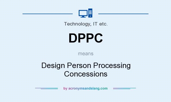 What does DPPC mean? It stands for Design Person Processing Concessions