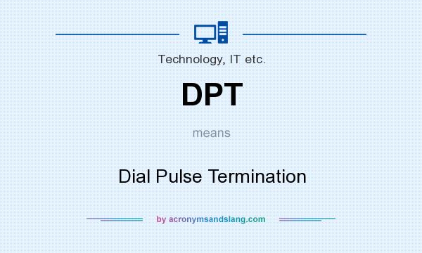 What does DPT mean? It stands for Dial Pulse Termination