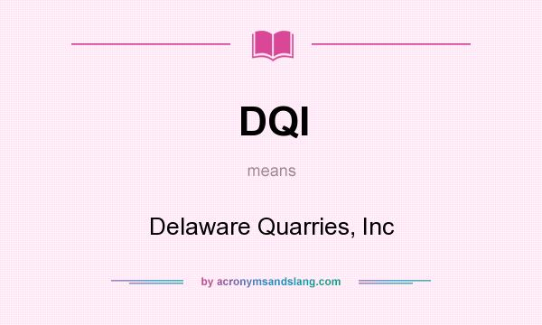 What does DQI mean? It stands for Delaware Quarries, Inc