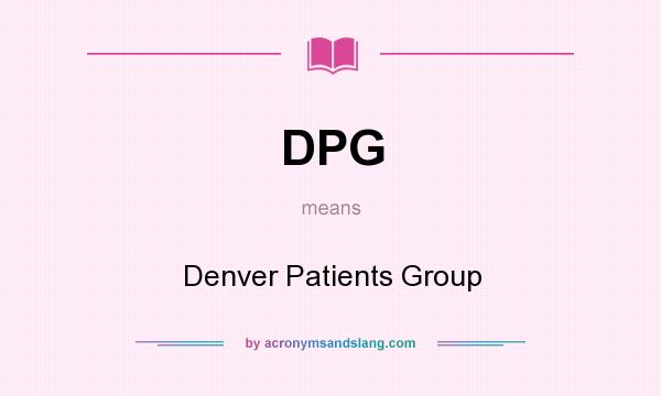 What does DPG mean? It stands for Denver Patients Group