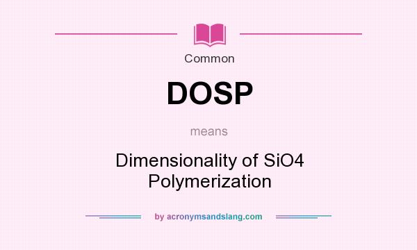 What does DOSP mean? It stands for Dimensionality of SiO4 Polymerization