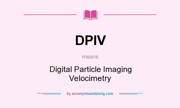 What does DPIV mean? It stands for Digital Particle Imaging Velocimetry