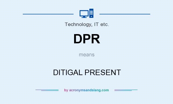 What does DPR mean? It stands for DITIGAL PRESENT