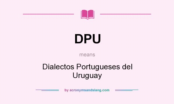 What does DPU mean? It stands for Dialectos Portugueses del Uruguay