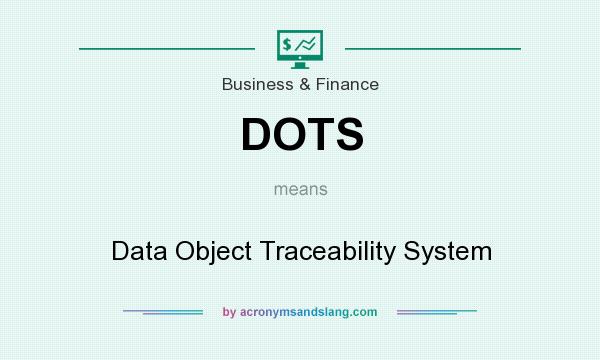 What does DOTS mean? It stands for Data Object Traceability System