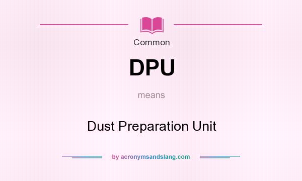 What does DPU mean? It stands for Dust Preparation Unit