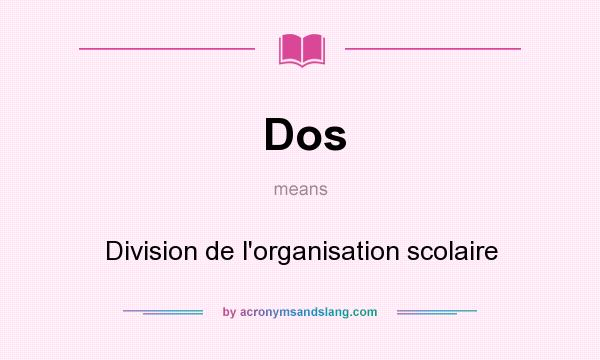 What does Dos mean? It stands for Division de l`organisation scolaire