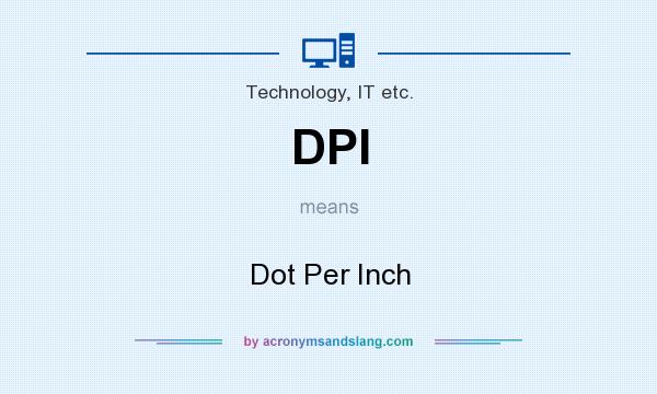 What does DPI mean? It stands for Dot Per Inch