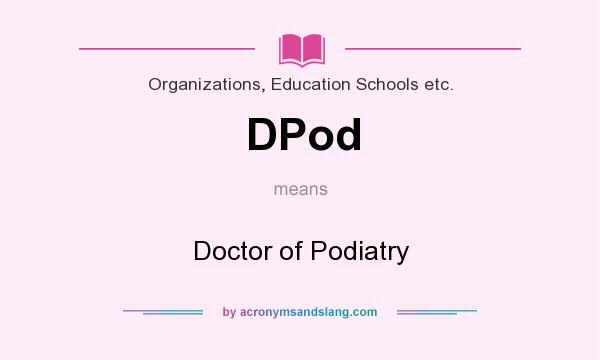 What does DPod mean? It stands for Doctor of Podiatry