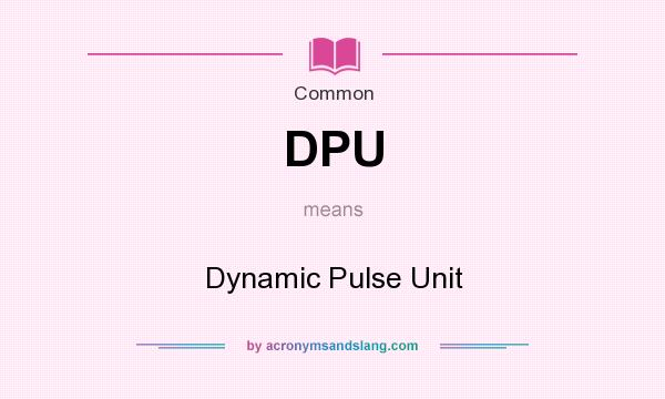 What does DPU mean? It stands for Dynamic Pulse Unit