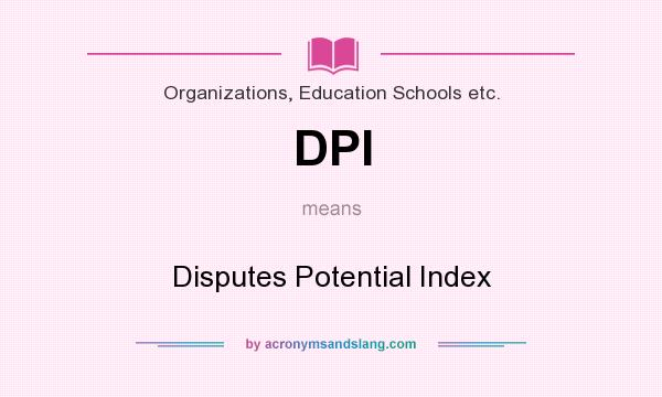 What does DPI mean? It stands for Disputes Potential Index