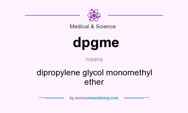 What does dpgme mean? It stands for dipropylene glycol monomethyl ether