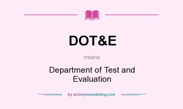 What does DOT&E mean? It stands for Department of Test and Evaluation