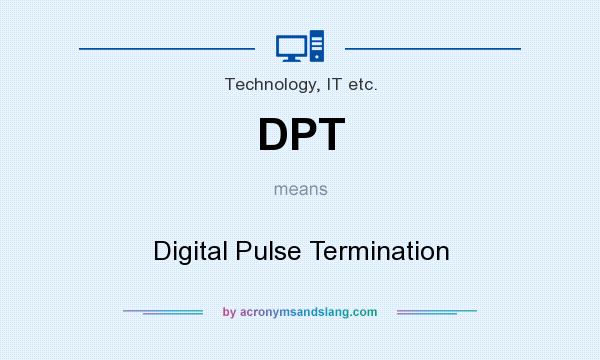 What does DPT mean? It stands for Digital Pulse Termination