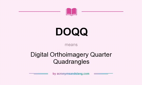 What does DOQQ mean? It stands for Digital Orthoimagery Quarter Quadrangles