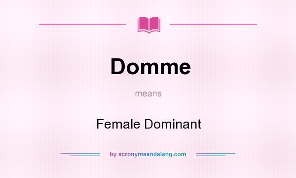 What does Domme mean? It stands for Female Dominant