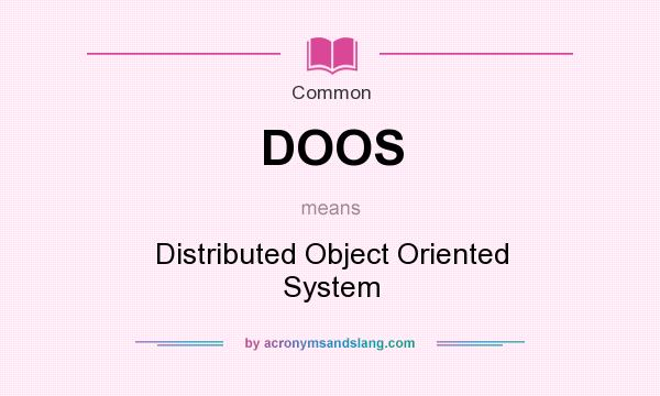 What does DOOS mean? It stands for Distributed Object Oriented System
