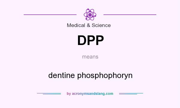 What does DPP mean? It stands for dentine phosphophoryn