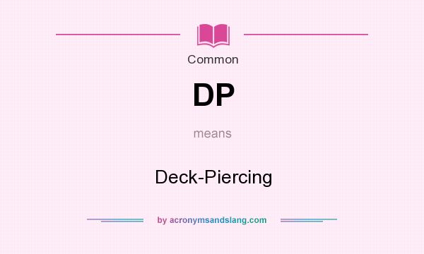 What does DP mean? It stands for Deck-Piercing