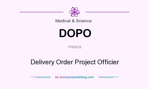 What does DOPO mean? It stands for Delivery Order Project Officier