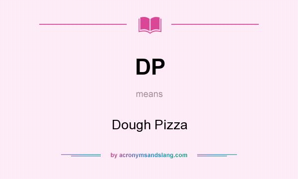 What does DP mean? It stands for Dough Pizza