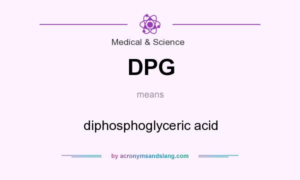 What does DPG mean? It stands for diphosphoglyceric acid