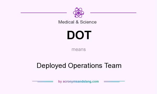 What does DOT mean? It stands for Deployed Operations Team