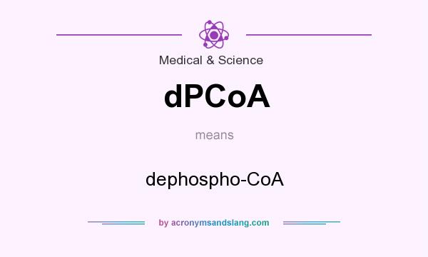 What does dPCoA mean? It stands for dephospho-CoA