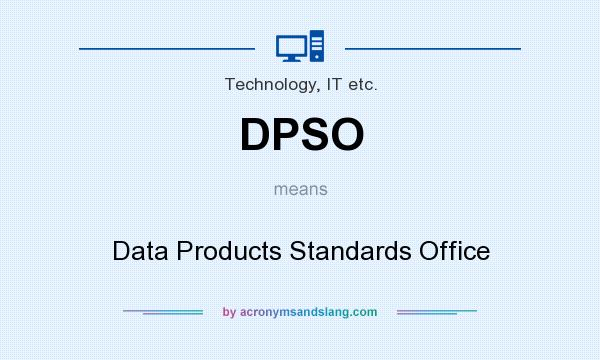 What does DPSO mean? It stands for Data Products Standards Office