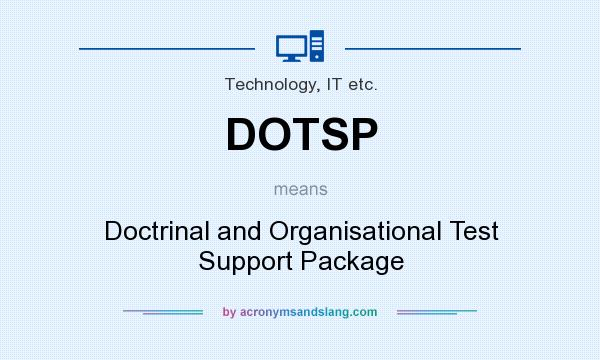What does DOTSP mean? It stands for Doctrinal and Organisational Test Support Package