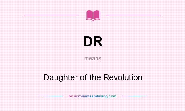 What does DR mean? It stands for Daughter of the Revolution