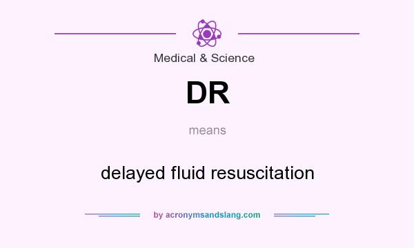 What does DR mean? It stands for delayed fluid resuscitation