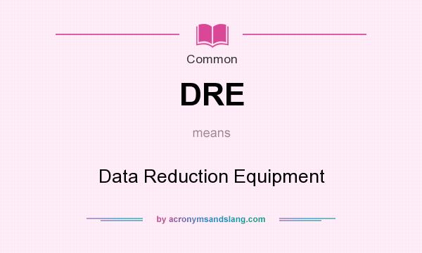 What does DRE mean? It stands for Data Reduction Equipment
