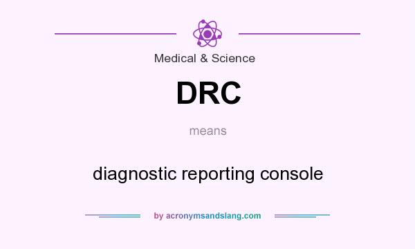 What does DRC mean? It stands for diagnostic reporting console