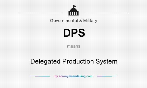 What does DPS mean? It stands for Delegated Production System