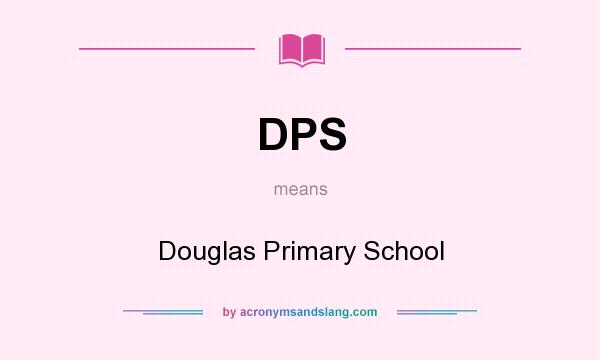 What does DPS mean? It stands for Douglas Primary School