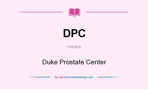 What does DPC mean? It stands for Duke Prostate Center