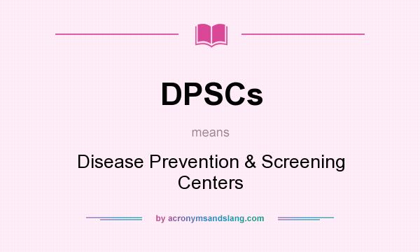 What does DPSCs mean? It stands for Disease Prevention & Screening Centers