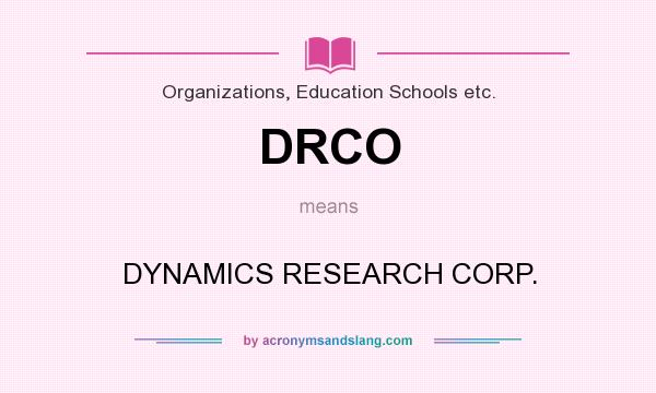 What does DRCO mean? It stands for DYNAMICS RESEARCH CORP.