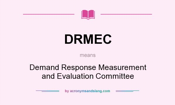 What does DRMEC mean? It stands for Demand Response Measurement and Evaluation Committee