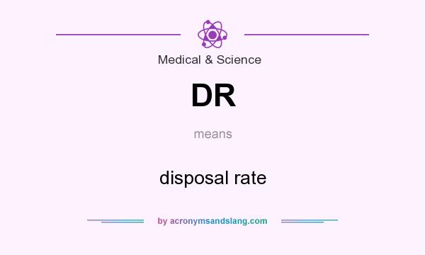 What does DR mean? It stands for disposal rate