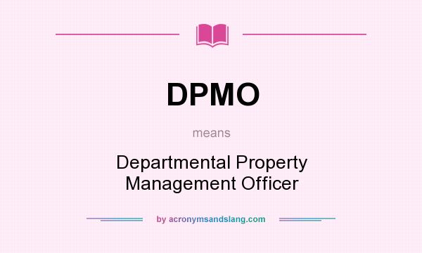 What does DPMO mean? It stands for Departmental Property Management Officer
