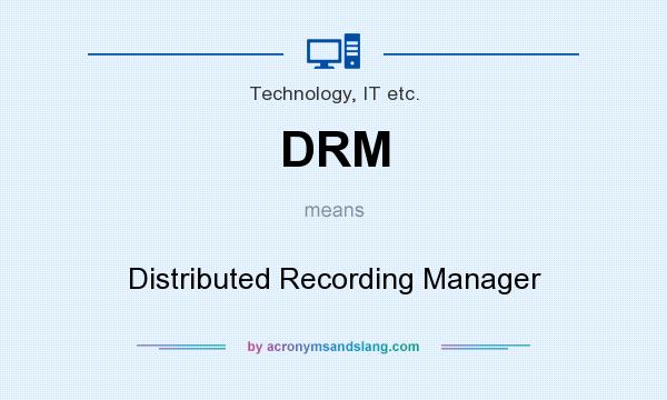 What does DRM mean? It stands for Distributed Recording Manager