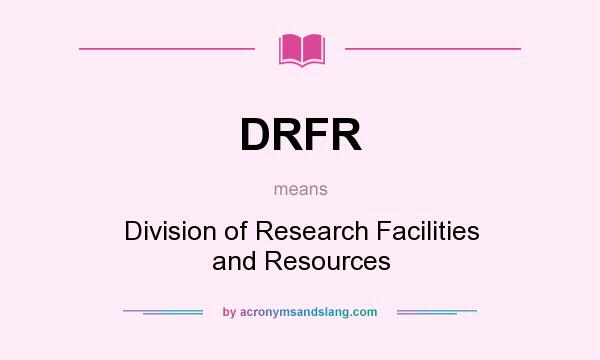 What does DRFR mean? It stands for Division of Research Facilities and Resources