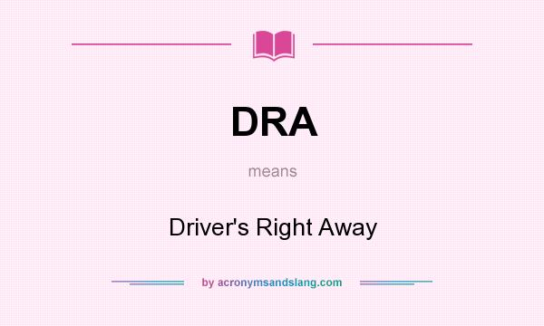 What does DRA mean? It stands for Driver`s Right Away